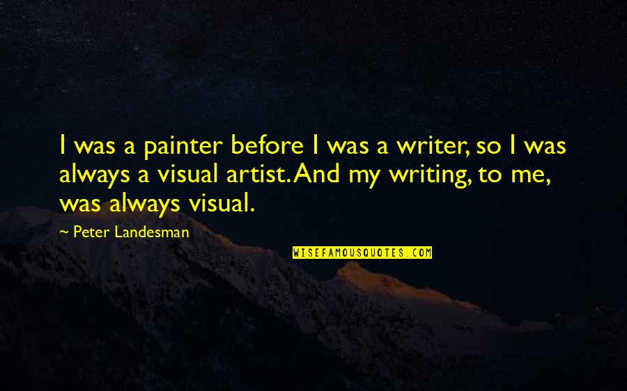 Visual Artist Quotes By Peter Landesman: I was a painter before I was a