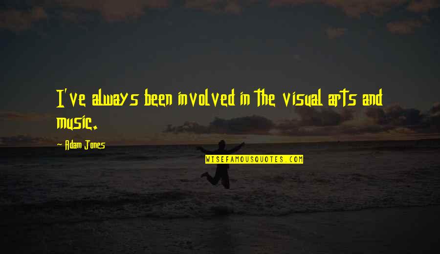 Visual Arts Quotes By Adam Jones: I've always been involved in the visual arts
