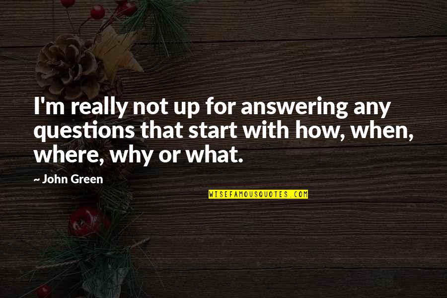 Visual Arts Quotes By John Green: I'm really not up for answering any questions