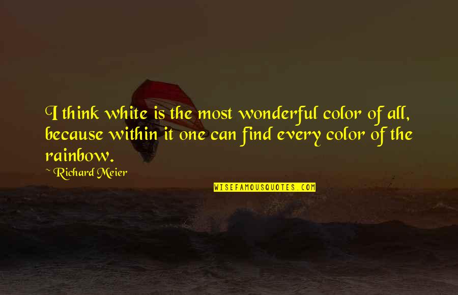 Visual Arts Quotes By Richard Meier: I think white is the most wonderful color
