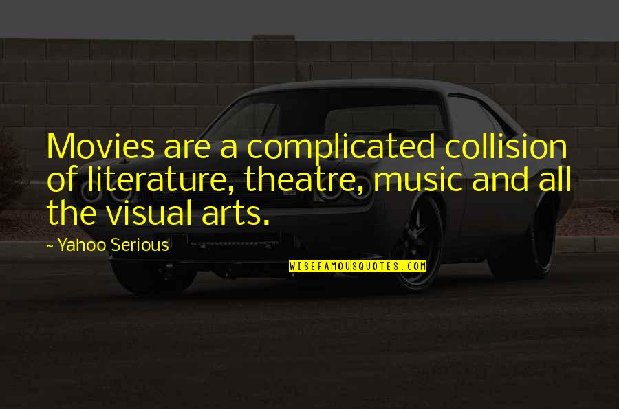 Visual Arts Quotes By Yahoo Serious: Movies are a complicated collision of literature, theatre,