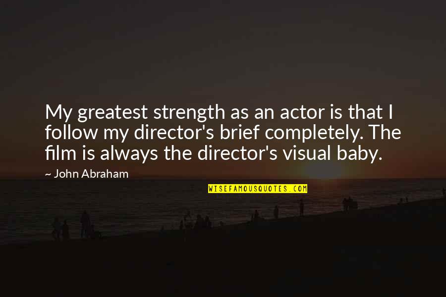 Visual Basic Embedded Quotes By John Abraham: My greatest strength as an actor is that