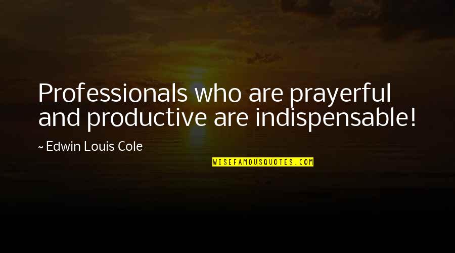 Visual Communication Design Quotes By Edwin Louis Cole: Professionals who are prayerful and productive are indispensable!