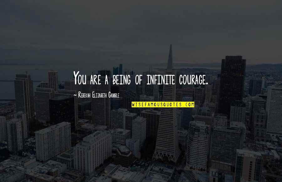 Visual Communication Quotes By Rebekah Elizabeth Gamble: You are a being of infinite courage.