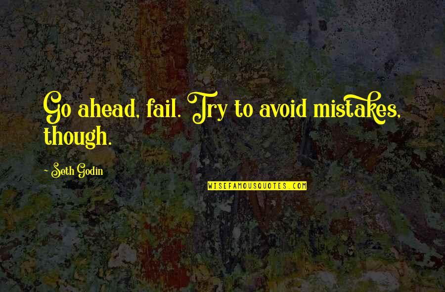 Visual Communication Quotes By Seth Godin: Go ahead, fail. Try to avoid mistakes, though.