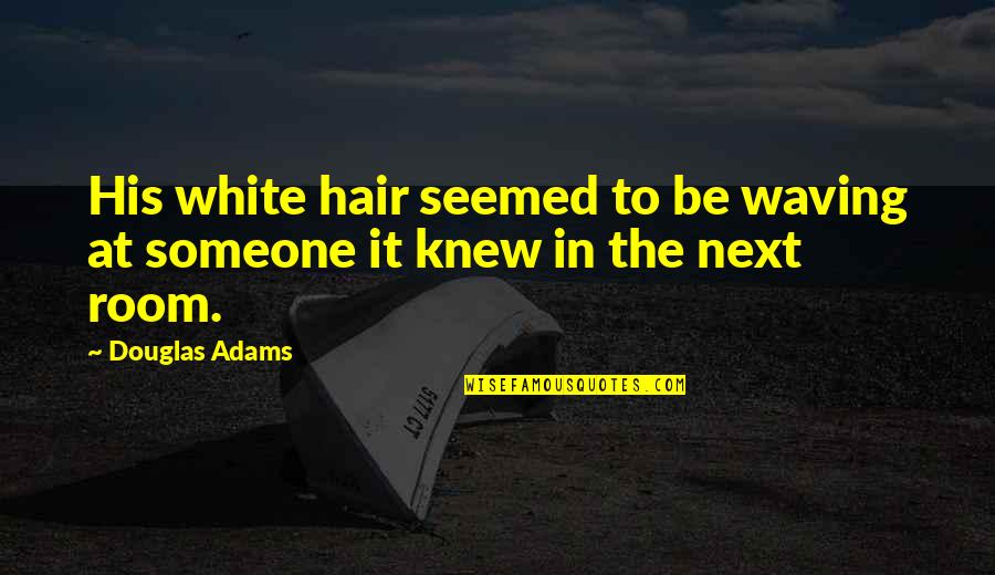 Visual Design Quotes By Douglas Adams: His white hair seemed to be waving at