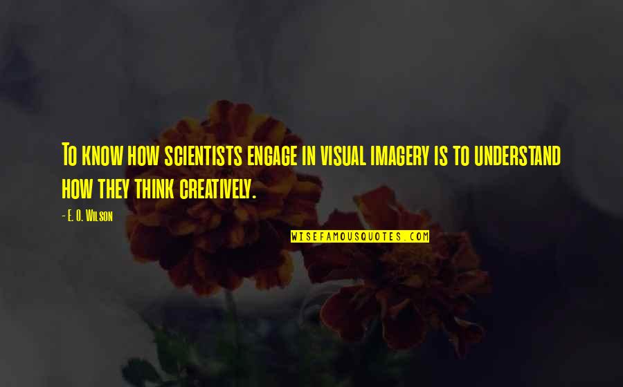 Visual Imagery Quotes By E. O. Wilson: To know how scientists engage in visual imagery