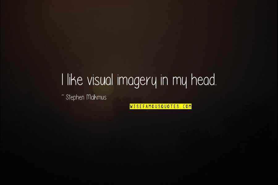 Visual Imagery Quotes By Stephen Malkmus: I like visual imagery in my head.