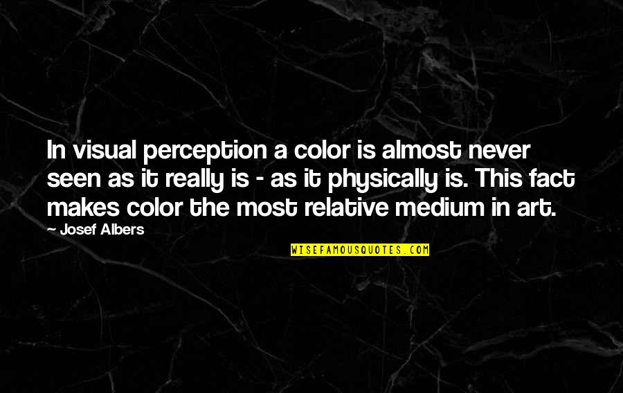 Visual Perception Quotes By Josef Albers: In visual perception a color is almost never