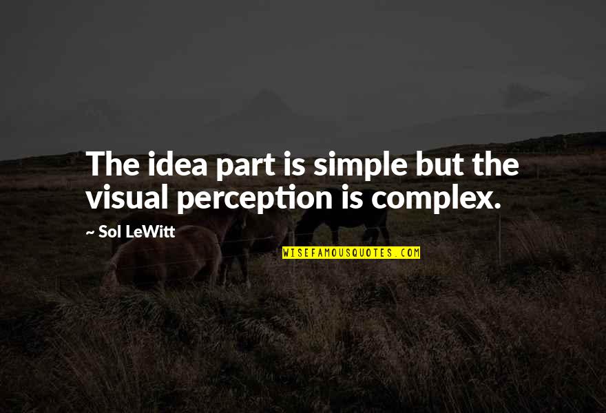 Visual Perception Quotes By Sol LeWitt: The idea part is simple but the visual