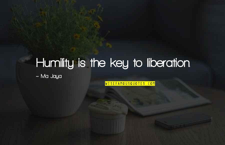 Visual Rhetoric Quotes By Ma Jaya: Humility is the key to liberation.