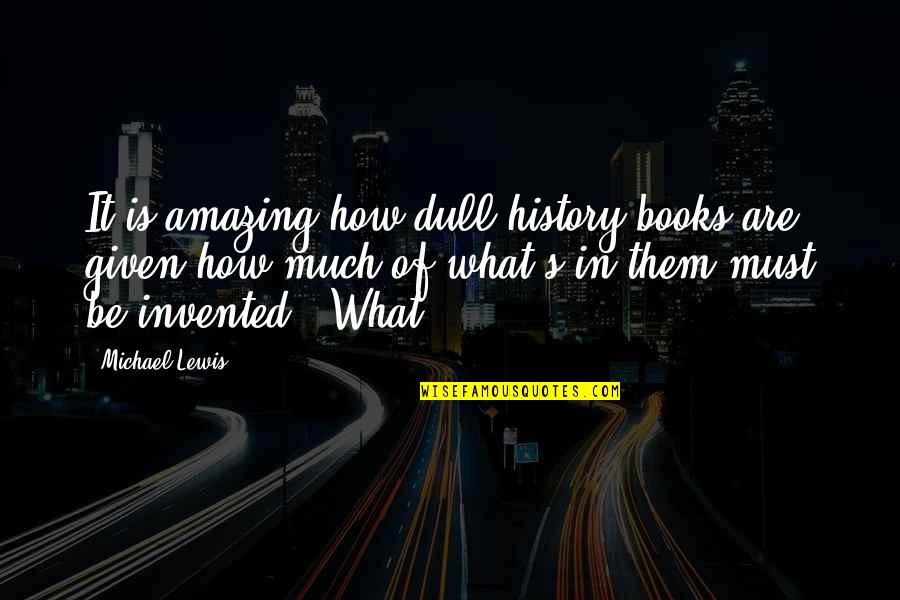 Visual Spatial Intelligence Quotes By Michael Lewis: It is amazing how dull history books are,
