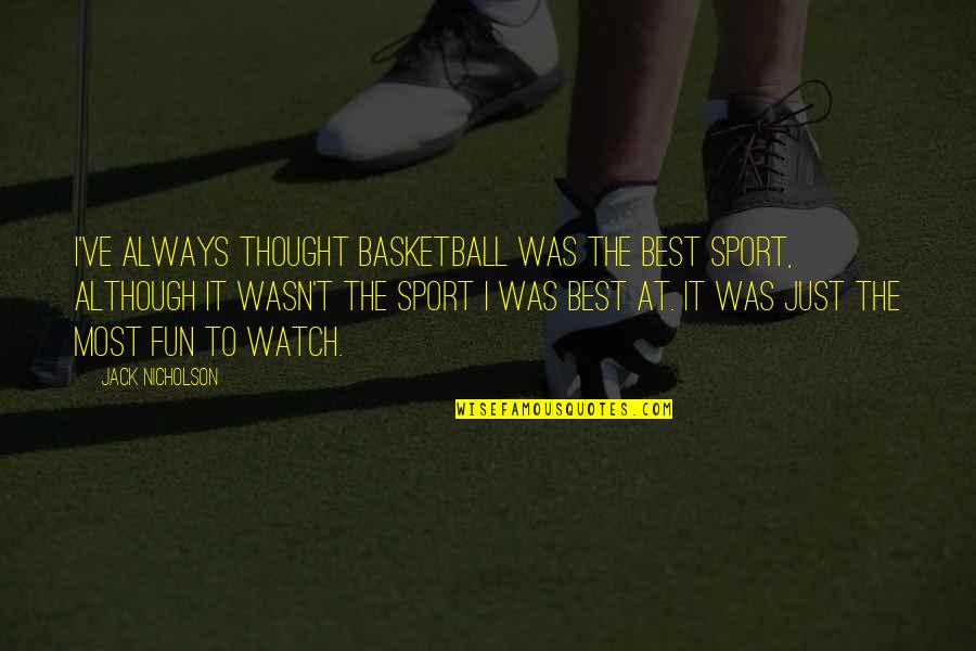 Visual Storytelling Quotes By Jack Nicholson: I've always thought basketball was the best sport,