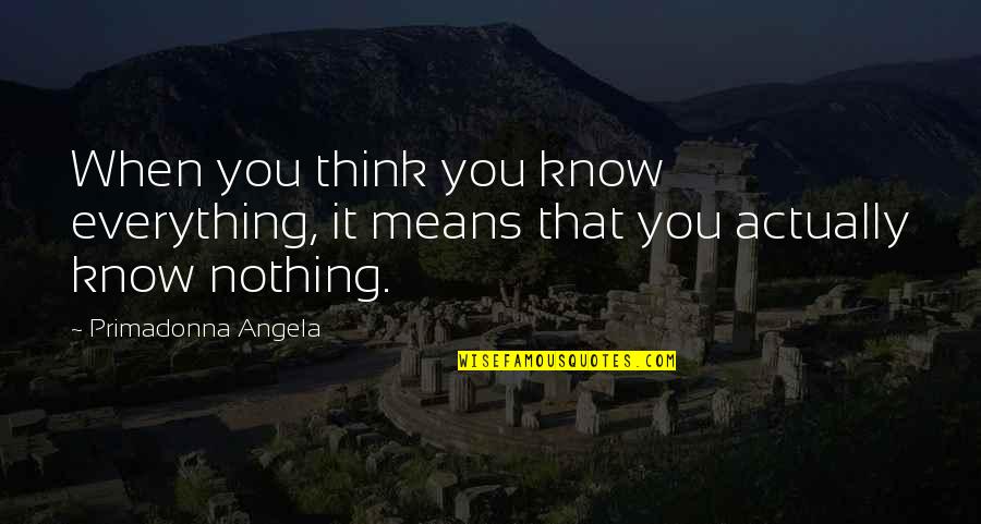 Visual Texts Quotes By Primadonna Angela: When you think you know everything, it means