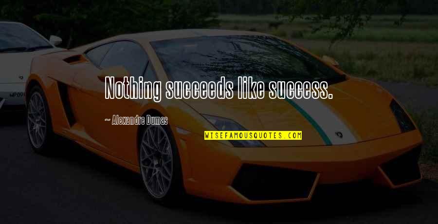 Visualice O Quotes By Alexandre Dumas: Nothing succeeds like success.