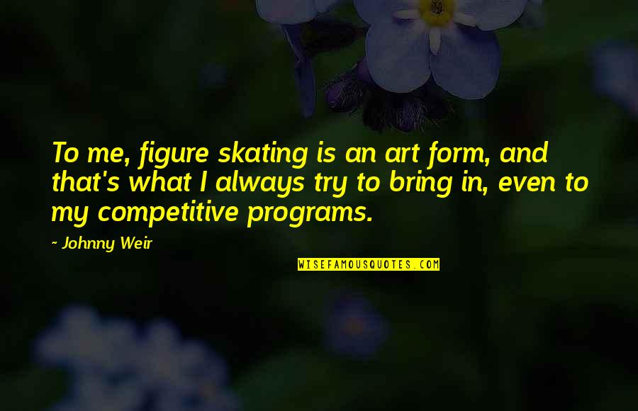 Visualice O Quotes By Johnny Weir: To me, figure skating is an art form,