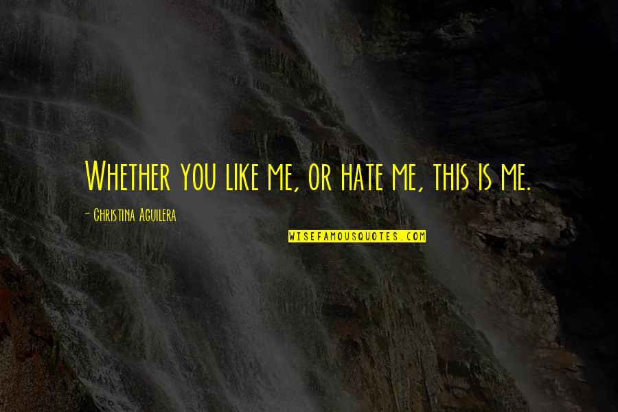 Visualices Quotes By Christina Aguilera: Whether you like me, or hate me, this