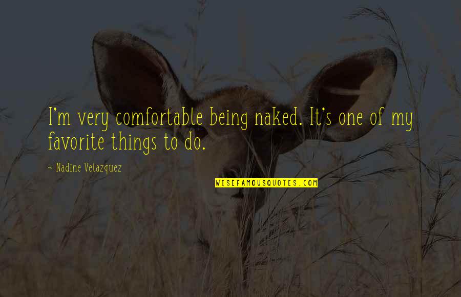 Visualices Quotes By Nadine Velazquez: I'm very comfortable being naked. It's one of