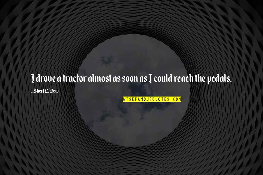 Visualised Quotes By Sheri L. Dew: I drove a tractor almost as soon as