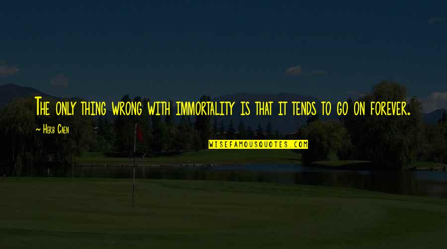 Visualist Chicago Quotes By Herb Caen: The only thing wrong with immortality is that