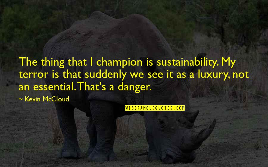 Visualist Chicago Quotes By Kevin McCloud: The thing that I champion is sustainability. My Visualist Chicago Quotes By Kevin McCloud: The thing that I champion is sustainability. My