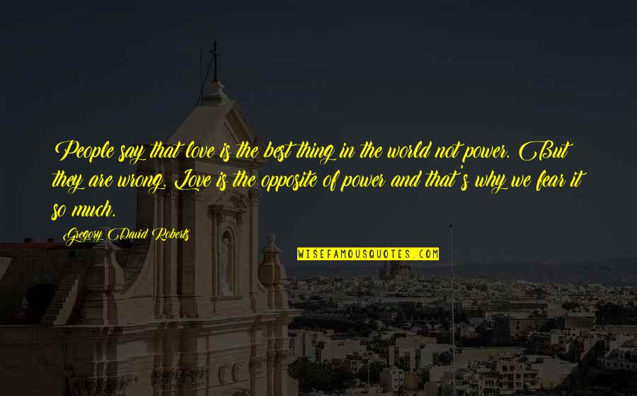 Visualist Quotes By Gregory David Roberts: People say that love is the best thing