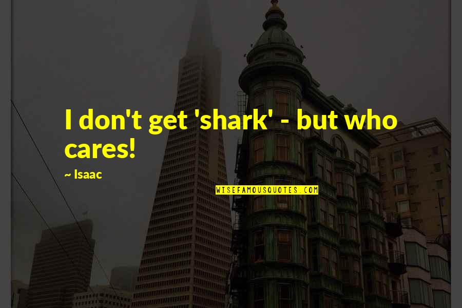 Visualizability Quotes By Isaac: I don't get 'shark' - but who cares!