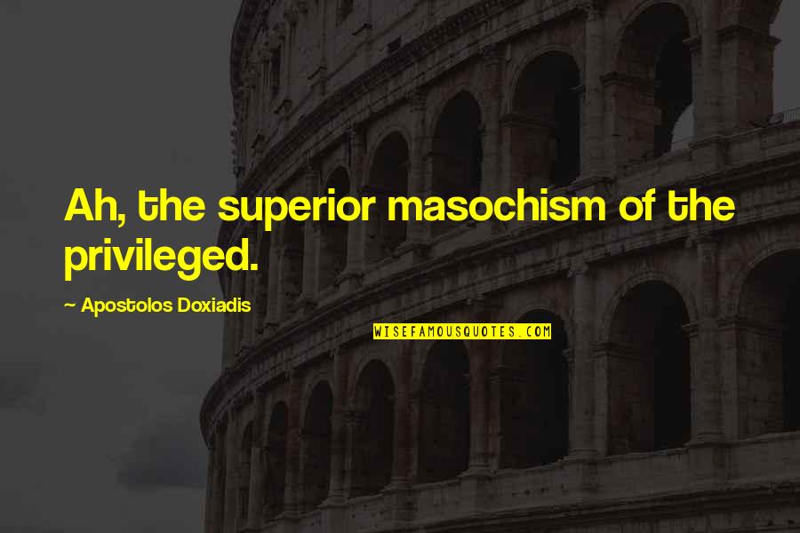 Visualizacion De Credenciales Quotes By Apostolos Doxiadis: Ah, the superior masochism of the privileged. Visualizacion De Credenciales Quotes By Apostolos Doxiadis: Ah, the superior masochism of the privileged.