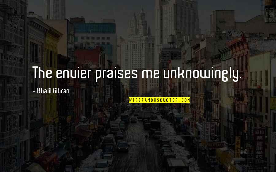 Visualizador Quotes By Khalil Gibran: The envier praises me unknowingly. Visualizador Quotes By Khalil Gibran: The envier praises me unknowingly.