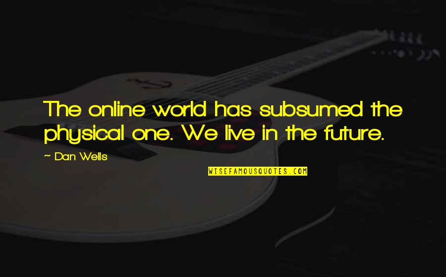 Visualization In Sports Quotes By Dan Wells: The online world has subsumed the physical one.