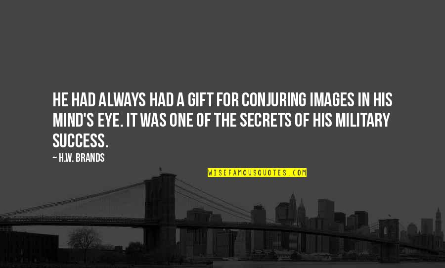 Visualization Quotes By H.W. Brands: He had always had a gift for conjuring