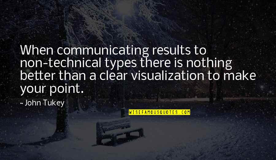 Visualization Quotes By John Tukey: When communicating results to non-technical types there is