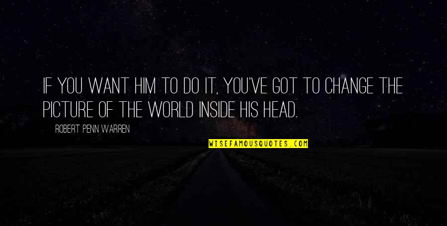 Visualization Quotes By Robert Penn Warren: If you want him to do it, you've Visualization Quotes By Robert Penn Warren: If you want him to do it, you've