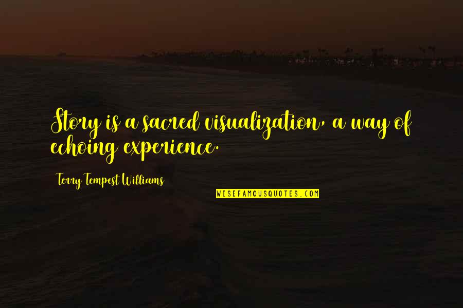 Visualization Quotes By Terry Tempest Williams: Story is a sacred visualization, a way of