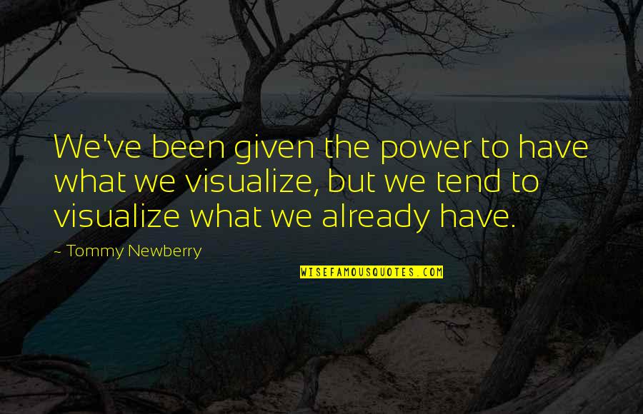 Visualization Quotes By Tommy Newberry: We've been given the power to have what