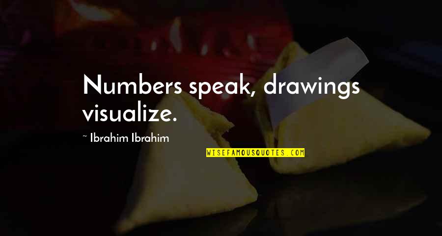 Visualize Us Quotes By Ibrahim Ibrahim: Numbers speak, drawings visualize.