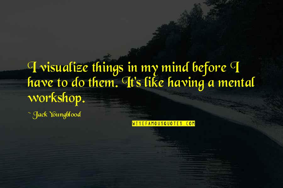 Visualize Us Quotes By Jack Youngblood: I visualize things in my mind before I