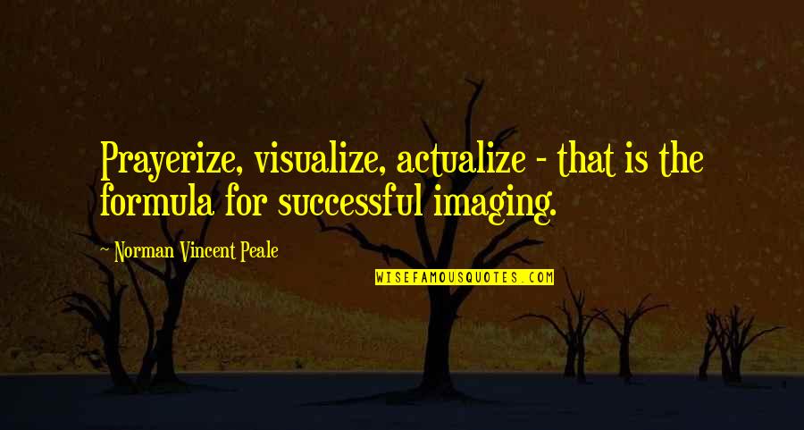 Visualize Us Quotes By Norman Vincent Peale: Prayerize, visualize, actualize - that is the formula