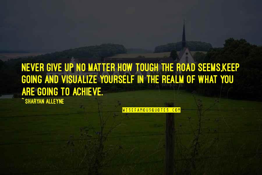 Visualize Us Quotes By Sharyan Alleyne: Never give up no matter how tough the