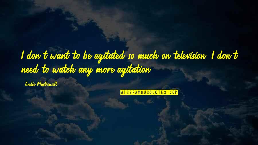 Visualize Your Highest Self Quote Quotes By Andie MacDowell: I don't want to be agitated so much Visualize Your Highest Self Quote Quotes By Andie MacDowell: I don't want to be agitated so much