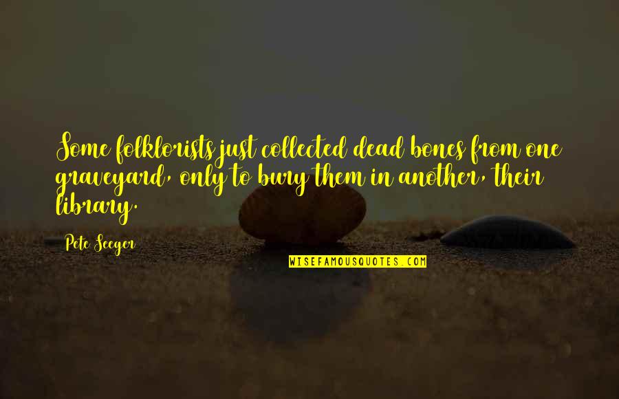 Visualizer Online Quotes By Pete Seeger: Some folklorists just collected dead bones from one Visualizer Online Quotes By Pete Seeger: Some folklorists just collected dead bones from one