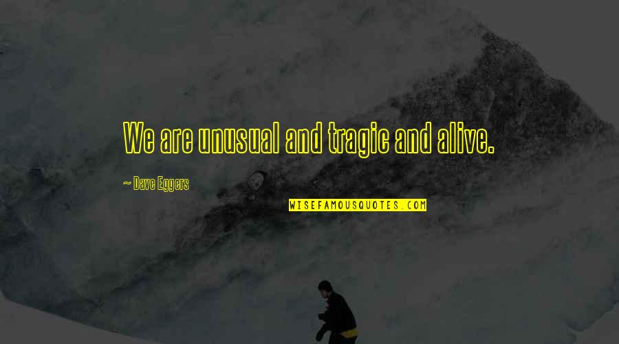 Visually Impaired People Quotes By Dave Eggers: We are unusual and tragic and alive. Visually Impaired People Quotes By Dave Eggers: We are unusual and tragic and alive.