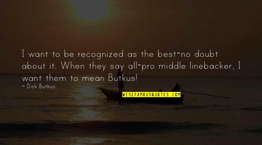 Visually Impaired People Quotes By Dick Butkus: I want to be recognized as the best-no Visually Impaired People Quotes By Dick Butkus: I want to be recognized as the best-no