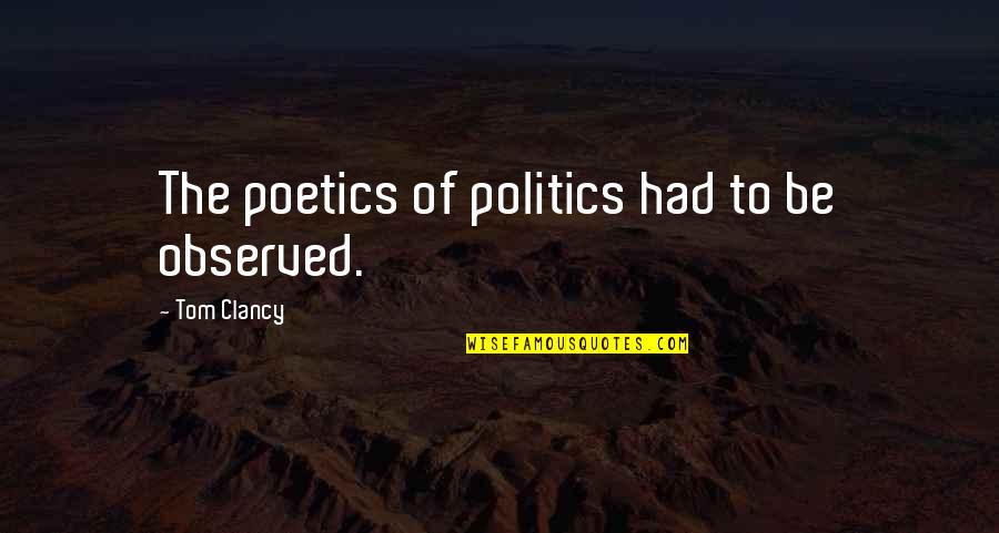 Visuals Quotes By Tom Clancy: The poetics of politics had to be observed.