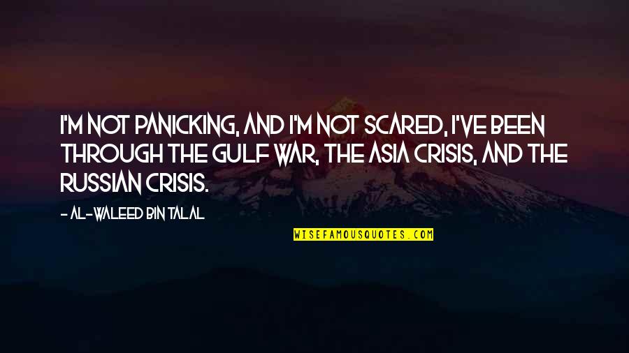 Visubhau Bapat Quotes By Al-Waleed Bin Talal: I'm not panicking, and I'm not scared, I've Visubhau Bapat Quotes By Al-Waleed Bin Talal: I'm not panicking, and I'm not scared, I've