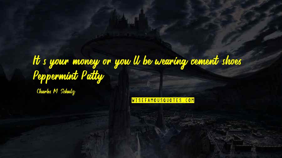 Visuelle Design Quotes By Charles M. Schulz: It's your money or you'll be wearing cement Visuelle Design Quotes By Charles M. Schulz: It's your money or you'll be wearing cement