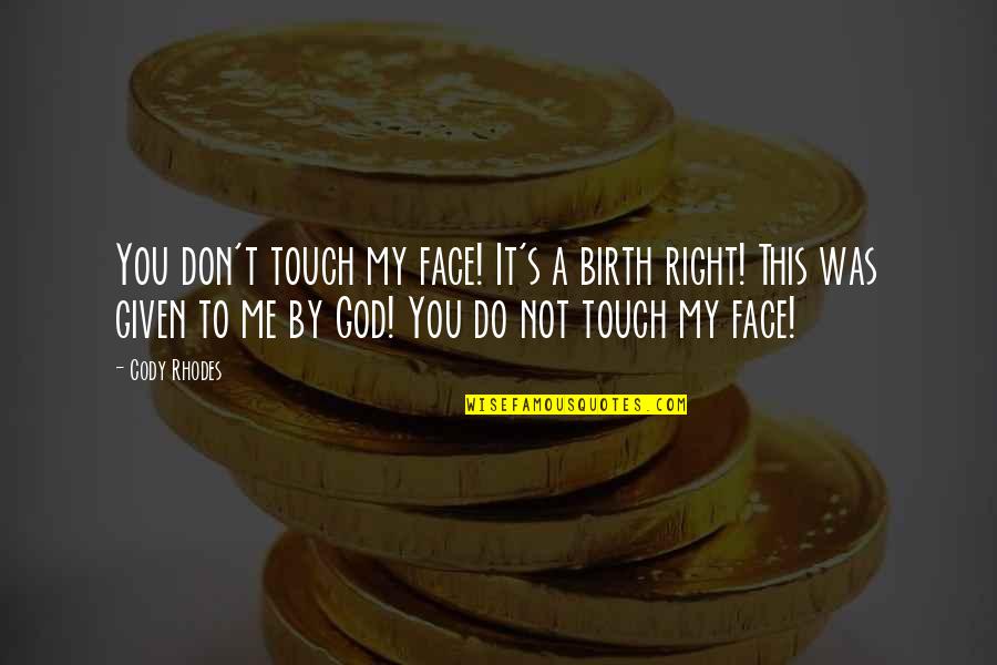 Visuelle Design Quotes By Cody Rhodes: You don't touch my face! It's a birth Visuelle Design Quotes By Cody Rhodes: You don't touch my face! It's a birth
