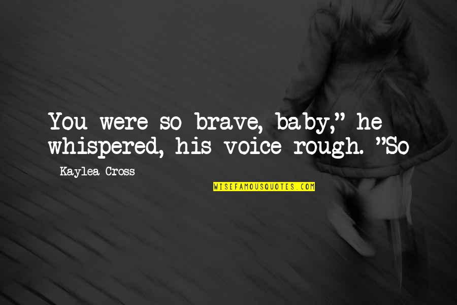 Visuelle Medien Quotes By Kaylea Cross: You were so brave, baby," he whispered, his