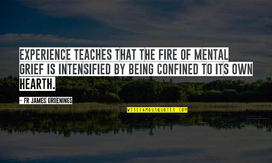 Visumatic Youtube Quotes By Fr James Groenings: Experience teaches that the fire of mental grief Visumatic Youtube Quotes By Fr James Groenings: Experience teaches that the fire of mental grief