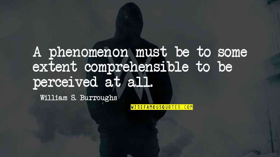 Visunnee Quotes By William S. Burroughs: A phenomenon must be to some extent comprehensible Visunnee Quotes By William S. Burroughs: A phenomenon must be to some extent comprehensible
